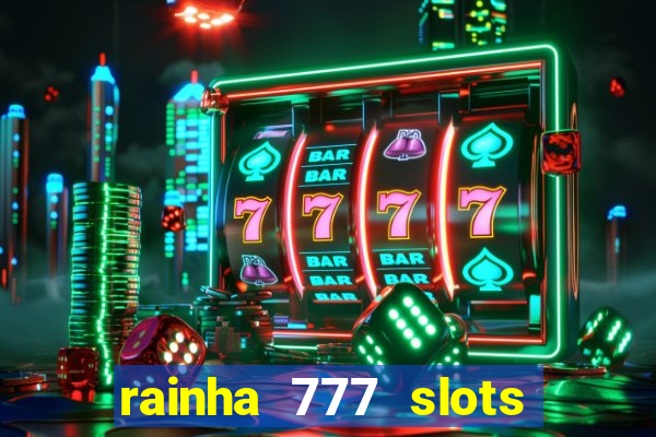 rainha 777 slots paga mesmo